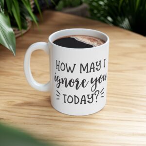How may I ignore you today? Ceramic Mug, (11oz)